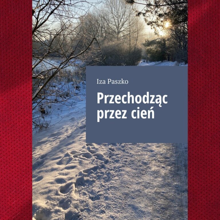„PRZECHODZĄC PRZEZ CIEŃ” – IZA PASZKO